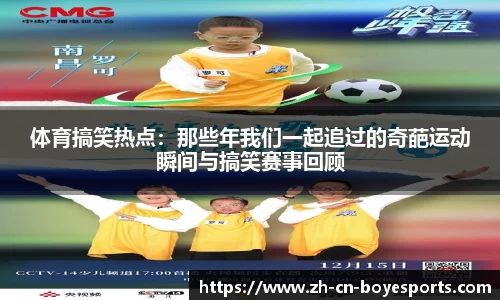 体育搞笑热点：那些年我们一起追过的奇葩运动瞬间与搞笑赛事回顾